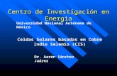 Centro de Investigación en Energia Universidad Nacional Autónoma de México Celdas Solares basadas en Cobre Indio Selenio (CIS) Dr. Aarón Sánchez Juárez.