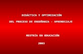 DIDÁCTICA Y OPTIMIZACIÓN DEL PROCESO DE ENSEÑANZA - APRENDIZAJE MESTRÍA EN EDUCACIÓN 2003.