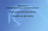 Módulo 1 Competencias comunicativas Procesos comunicativos Registros de habla.