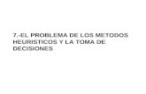 7.-EL PROBLEMA DE LOS METODOS HEURISTICOS Y LA TOMA DE DECISIONES.