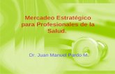 Mercadeo Estratégico para Profesionales de la Salud. Dr. Juan Manuel Pardo M.