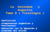 La Ansiedad y Angustia Tema 8 ( Fisiología ) Definición Componentes orgánicos y funcionales Relación con la Agresión y sindrome del Estrés.