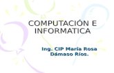 COMPUTACIÓN E INFORMATICA Ing. CIP María Rosa Dámaso Ríos.