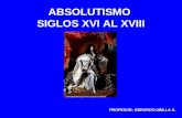 ABSOLUTISMO SIGLOS XVI AL XVIII PROFESOR: GERARDO UBILLA S.