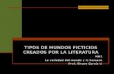 TIPOS DE MUNDOS FICTICIOS CREADOS POR LA LITERATURA NM2 La variedad del mundo y lo humano Prof. Álvaro García V.