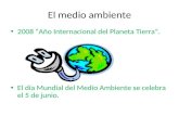 El medio ambiente 2008 Año Internacional del Planeta Tierra. El día Mundial del Medio Ambiente se celebra el 5 de junio.