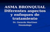 ASMA BRONQUIAL Diferentes aspectos y enfoques de tratamiento Dr. Gerardo Martinez Neumologo.