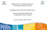 NORMAS DE PROTECCIÓN CIVIL INSTALACIONES DE GAS Y ENERGÍA ELÉCTRICA UNIDAD DE COOPERATIVAS Y TIENDAS ESCOLARES Ciclo escolar 2011-2012.