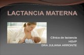 Clínica de lactancia HSVP DRA JULIANA ARRONTE. LACTANCIA MATERNA La OMS ha recomendado el amamantamiento exclusivo durante los primeros 6 meses de vida.