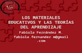 LOS MATERIALES EDUCATIVOS Y LAS TEORÍAS DEL APRENDIZAJE Fabiola Fernández M. fabiola.fernandez.m@gmail.com.