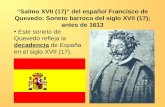 Salmo XVII (17) del español Francisco de Quevedo; Soneto barroco del siglo XVII (17); antes de 1613 Este soneto de Quevedo refleja la decadencia de España.