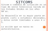 SITCOMS Sitcom o comedia de situación es un tipo de serie televisiva nacida en los Estados Unidos en los años 60as.Estados Unidos Se desarrolla en su mayor.