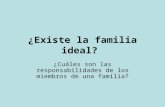 ¿Existe la familia ideal? ¿Cuáles son las responsabilidades de los miembros de una familia?