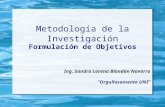 Metodología de la Investigación Formulación de Objetivos Ing. Sandra Lorena Blandón Navarro Orgullosamente UNI.