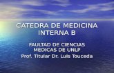 CATEDRA DE MEDICINA INTERNA B FAULTAD DE CIENCIAS MEDICAS DE UNLP Prof. Titular Dr. Luis Touceda.