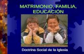 MATRIMONIO, FAMILIA, EDUCACIÓN Doctrina Social de la Iglesia.