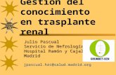 Julio Pascual Servicio de Nefrología Hospital Ramón y Cajal Madridjpascual.hrc@salud.madrid.org Gestión del conocimiento en trasplante renal.