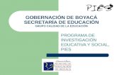 GOBERNACIÓN DE BOYACÁ SECRETARÍA DE EDUCACIÓN GRUPO CALIDAD DE LA EDUCACIÓN PROGRAMA DE INVESTIGACIÓN EDUCATIVA Y SOCIAL, PIES.