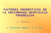 FACTORES PRONÓSTICOS EN LA ENFERMEDAD NEOPLÁSICA PROGRESIVA J. Feliu S. Oncología Médica. H. La Paz.