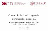 Abril del 2011 Luis Carranza Ugarte Diciembre 2011 Competitividad: agenda pendiente para el crecimiento sostenido.