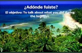 ¿Adónde fuiste? El objetivo: To talk about what you did during the holidays.