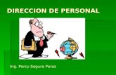 DIRECCION DE PERSONAL Ing. Percy Segura Perez MISION: Garantizar a la empresa el personal calificado e idóneo necesario para su funcionamiento eficiente.