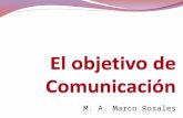 M. A. Marco Rosales. El objetivo Es el elemento central del plan de comunicación El propósito de la auditoría es delimitar un objetivo Las fases siguientes.