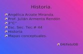 Historia. Angélica Arzate Miranda. Prof. Julián Armenta Rendón 2C Esc. Sec. Tec.# 44 Historia Mapas conceptuales. 04/feb/08.