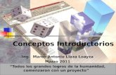 1 Conceptos Introductorios Ing. Marco Antonio Llaza Loayza Marzo 2011 Todos los grandes logros de la humanidad, comenzaron con un proyecto.