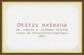 Otitis externa DR. CARLOS A. ESTRADA TRISTÁN Curso de Otorrinolaringología 2012.