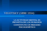 VIGOTSKY (1898/ 1934) LA ACTIVIDAD MENTAL ES PRIVATIVA DE LOS HUMANOS CONSTITUYE UN PROCESO PSICOGEN É TICO.