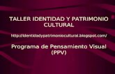 TALLER IDENTIDAD Y PATRIMONIO CULTURAL http://identidadypatrimoniocultural.blogspot.com/ Programa de Pensamiento Visual (PPV)