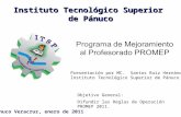 Instituto Tecnológico Superior de Pánuco Pánuco Veracruz, enero de 2011 Objetivo General: Difundir las Reglas de Operación PROMEP 2011. Presentación por.