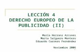 1 LECCIÓN 4 DERECHO EUROPEO DE LA PUBLICIDAD (II) María Herranz Arcones Marta Salguero Montero Eduardo Carrero Fernández Noviembre 2006.