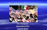 Soy Unico! Soy Latino! Soy Unico! Soy Latino!Ms.VazquezSpanish1A/2A room# B207.