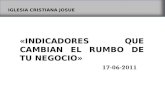 IGLESIA CRISTIANA JOSUE «INDICADORES QUE CAMBIAN EL RUMBO DE TU NEGOCIO» 17-06-2011.
