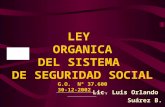 Lic. Luis Orlando Suárez B. LEY ORGANICA DEL SISTEMA DE SEGURIDAD SOCIAL G.O. N° 37.600 30-12-2002.