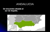 ANDALUCIA Se encuentra situada al sur de España..
