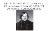 NICOLAI VASILIEVITCH GOGOL 20 de marzo (1 de abril) 1809 - 21 de febrero (4 de marzo) 1852.