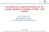 Los futuros experimentos en el Large Hadron Collider (LHC) del CERN Lluís Garrido garrido@ub.edu Universidad de Barcelona 5-Nov-2004 Conmemoración del.