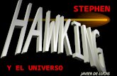 STEPHEN Y EL UNIVERSO JAVIER DE LUCAS. Stephen Hawking, físico teórico británico, es mundialmente conocido por sus intentos de unificar la Relatividad.
