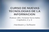 CURSO DE NUEVAS TECNOLOGIAS DE LA INFORMACION Profesor: MSc. Fernando Torres Ibáñez Capitulos 2 y 3 Hardware y Software.