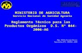 Reglamento Técnico para los Productos Orgánicos D.S. Nº 044-2006-AG MINISTERIO DE AGRICULTURA Servicio Nacional de Sanidad Agraria Blgo. Waldo Cornejo.