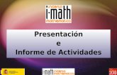 Presentación e Informe de Actividades. Plan de la Presentación El proyecto i-MATH Estructura Funcionamiento Actuaciones.