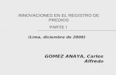 GOMEZ ANAYA, Carlos Alfre do INNOVACIONES EN EL REGISTRO DE PREDIOS PARTE I (Lima, diciembre de 2008)