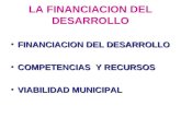 LA FINANCIACION DEL DESARROLLO FINANCIACION DEL DESARROLLOFINANCIACION DEL DESARROLLO COMPETENCIAS Y RECURSOSCOMPETENCIAS Y RECURSOS VIABILIDAD MUNICIPALVIABILIDAD.