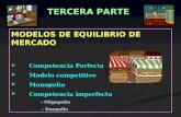 MODELOS DE EQUILIBRIO DE MERCADO Competencia Perfecta Modelo competitivo Monopolio Competencia imperfecta - Oligopolio - Duopolio TERCERA PARTE.