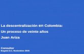 1 Consultor La descentralización en Colombia: Un proceso de veinte años Juan Ariza Bogotá D.C. Noviembre 2005.