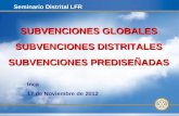 1 Seminario Distrital LFR SUBVENCIONES GLOBALES SUBVENCIONES DISTRITALES SUBVENCIONES PREDISEÑADAS Inca 17 de Noviembre de 2012.