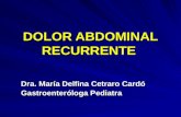 DOLOR ABDOMINAL RECURRENTE Dra. María Delfina Cetraro Cardó Gastroenteróloga Pediatra.
